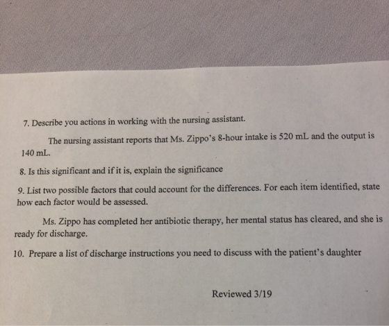 7. Describe you actions in working with the nursing assistant. The nursing assistant reports that Ms. Zippos 8-hour intake i