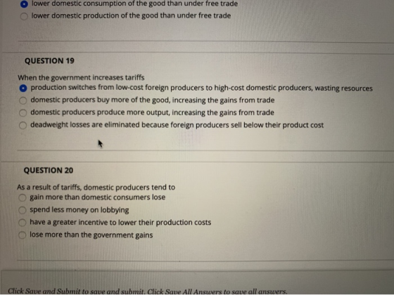 O lower domestic consumption of the good than under free trade lower domestic production of the good than under free trade QU
