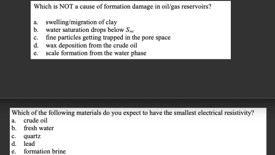 Which is NOT a cause of formation damage in oil/gas reservoirs ? a. swelling/migration of clay b. water saturation drops belo