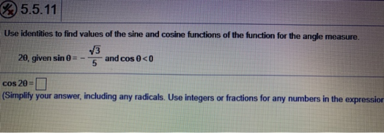 25.5.11 Use identities to find values of the sine and cosine functions of the function for the angle measure. V3 20, given si