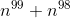 n^{99 }+ n^{98}