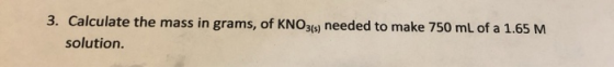 3. Calculate the mass in grams, of KNO3(s) needed to make 750 mL of a 1.65 M solution.