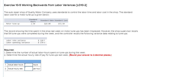 Exercise 10-5 Working Backwards from Labor Varlances (LO10-2] The auto repair shop of Quality Motor Company uses standards to