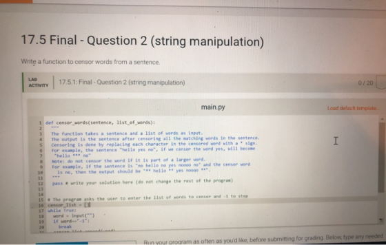 17.5 Final - Question 2 (string manipulation) Write a function to censor words from a sentence. LAB 17.5.1: Final - Question