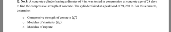 Q. No.5: A concrete cylinder having a dimeter of 4 in. was tested in compression at concrete age of 28 days to find the compr