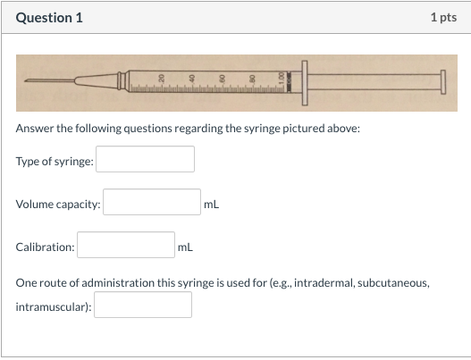 Question 1 1 pts Answer the following questions regarding the syringe pictured above: Type of syringe: Volume capacity: Calib