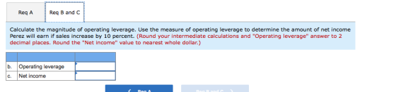 Req A Reg B and C Calculate the magnitude of operating leverage. Use the measure of operating leverage to determine the amoun