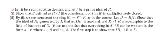 10 Let R be a commutative domain, and let I be a prime ideal of R. (i) Show that S defined as R I (the complement of I in R)