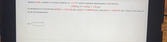 Gaseous NOBr is placed in a closed container at -171 °C, where it partially decomposes to NO and Br: 2 NOBr(g)# 2 NO(g) + 1 B