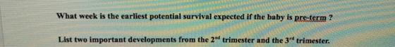 What week is the earliest potential survival expected if the baby is pre-term ? List two important developments from the 2nd