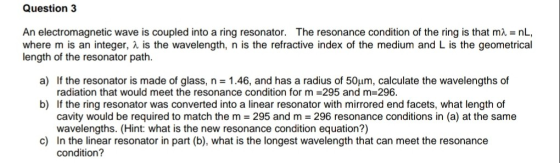 Question 3 An electromagnetic wave is coupled into a ring resonator. The resonance condition of the ring is that ma-nL, where