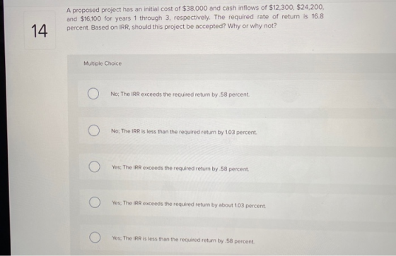 A proposed project has an initial cost of $38,000 and cash inflows of $12,300, $24,200, and $16,100 for years 1 through 3, re
