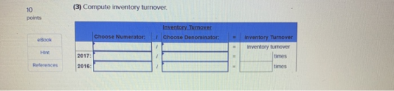 (3) Compute inventory turnover. points Inventory Turnover Choose Denominator eBook Choose Numerator: - Inventory Turnover Inv