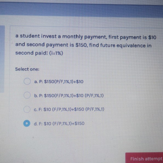 a student invest a monthly payment, first payment is $10 and second payment is $150, find future equivalence in second paidi