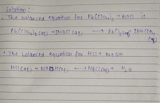 Solution :- . The balanced equation for Pb(Clow, twach is. - Pb (clou (aq) + 2NaCl cag) - PbCl₂ copt 2NaCloy • The balanced e