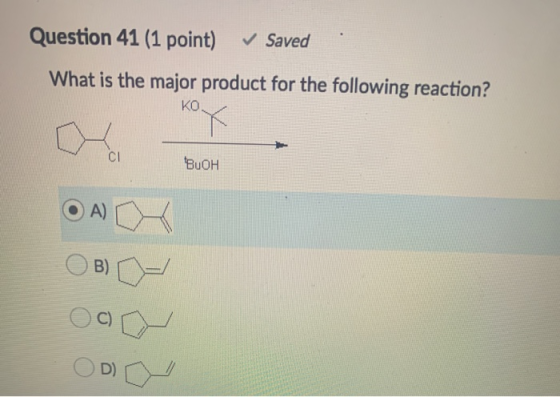 Question 41 (1 point) ✓ Saved What is the major product for the following reaction? KO CI BuOH OA) B) D)