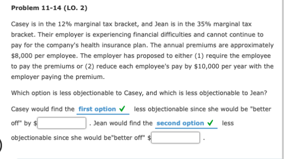 Problem 11-14 (LO. 2) Casey is in the 12% marginal tax bracket, and Jean is in the 35% marginal tax bracket. Their employer i