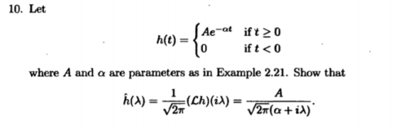 10. Let Ae-at if t > 0 h(t) = 10 ift < 0 where A and a are parameters as in Example 2.21. Show that Α h(x) = (Ch)(i) = Tarla+