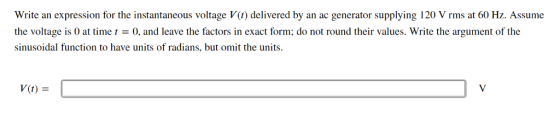 Write an expression for the instantaneous voltage V(t) delivered by an ac generator supplying 120 V rms at 60 Hz. Assume the