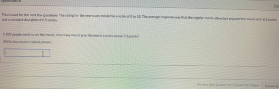no This is used for the next few questions: The rating for the new scary movie has a scale of 0 to 10. The average response w