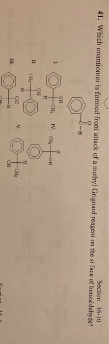 41. Which enantiomer is formed from attack of a methyl Grignard reagent on the si face of benzaldehyde? Section: 16-10 O . Sa