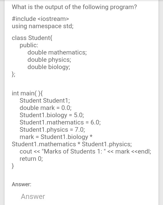 What is the output of the following program? #include <iostream> using namespace std; class Student public: double mathematic