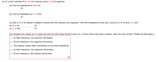 An LC circuit consists of a 3.10 mH inductor and a 5.07 uF capacitor. (a) Find its impedance at 60.8 Hz. (b) Find its impedan