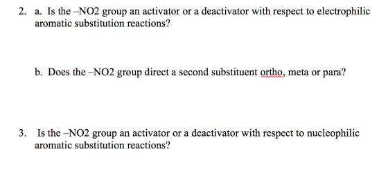 a. Is the -NO2 group an activator or a deactivator with respect to electrophilic 2. aromatic substitution reactions? b. Does