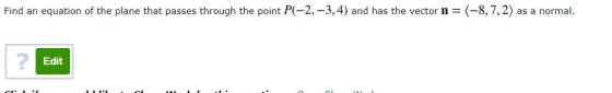 Find an equation of the plane that passes through the point P(-2, -3,4) and has the vector n = (-8,7,2) as a normal. Edit III