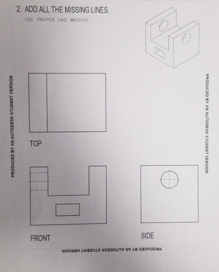 2. ADD ALL THE MISSING LINES. USE PROPER LINE WEIGHTS PRODUCED BY AN AUTODESK STUDENT VERSION PRODUCED BY AN AUTODESK STUDENT