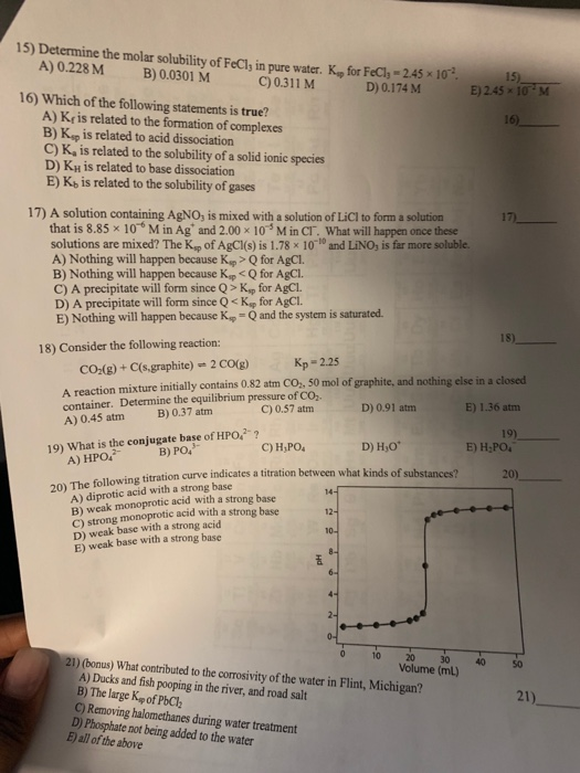 15) Determine the molar solubility of FeCl, in pure water. K A) 0.228 M B ) 0.0301 M C) 0.311 M for FeCl, -2.45 x 10 D ) 0.17