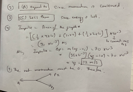 Consen Since mom ₂ T (A) equal to] since momentum is conserved. ₂ (C) Less than sine energy is lust. Impulse - Area of the gr