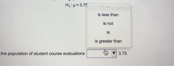 H: H= 3.75 is less than is not is is greater than the population of student course evaluations 3.75.