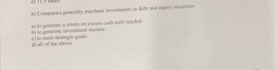 d) 6) Companies generally purchase investments in debt and equity securities a) to generate a return on excess cash until nee