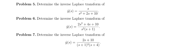 Problem 5. Determine the inverse Laplace transform of Problem 6. Determine the inverse Laplace transform of 2s2 4s 10 9(s) = 2(s+1) Problem 7. Determine the inverse Laplace transform of 2s 10
