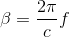 \beta=\frac{2\pi}{c}f