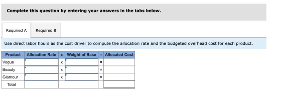 Complete this question by entering your answers in the tabs below. Required A Required B Use direct labor hours as the cost d