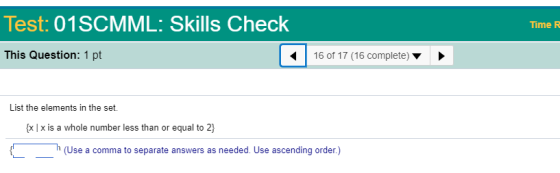 Test: 01SCMML: Skills Check Time R This Question: 1 pt 16 of 17 (16 complete) List the elements in the set. x | x is a whole number less than or equal to 2) h (Use a comma to separate answers as needed. Use ascending order.)