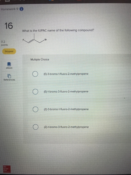 Homework 9 16 What is the IUPAC name of the following compound? 0.2 points Skipped Multiple Choice eBook O E3-bromo-1-fluoro-