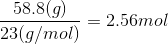58.8 (9) = 2.56mol 23(g/mol)