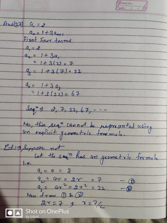 O PAGE NO.: DATE: Ans (27) a = 2 anal+3 ans First Four terms a = 2 a = It 3a, Lt 3(2) = 7 az 1+3(7): 22 ay = 1 + 3 az =1+3 (2