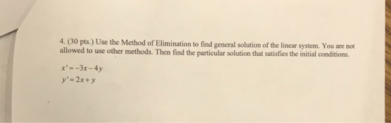 4. (30 pts.) Use the Method of Elimination to find general solution of the linear system. You are not allowed to use other me
