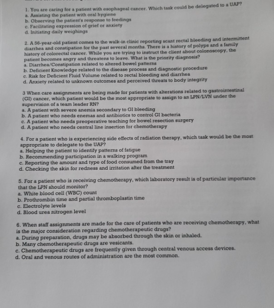 1. You are caring for a patient with esophageal cancer. Which task could be delegated to an a. Assisting the patient with ora