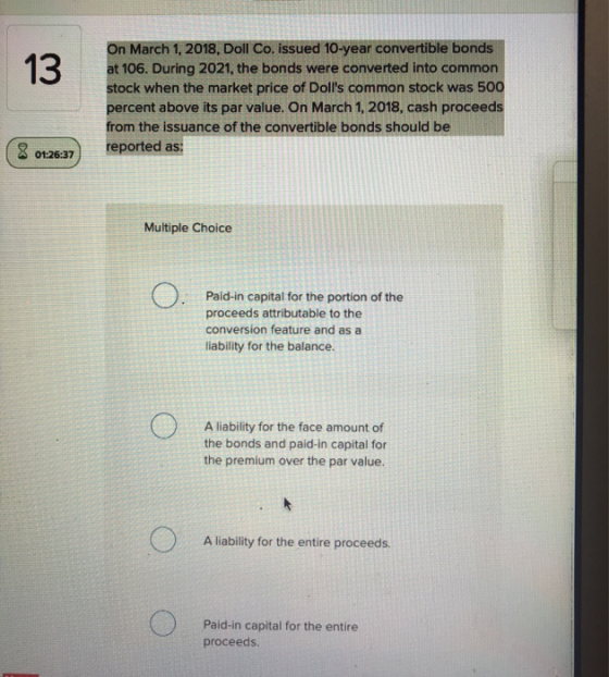 13 On March 1, 2018, Doll Co. issued 10-year convertible bonds at 106. During 2021, the bonds were converted into common stoc