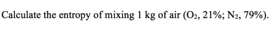 Calculate the entropy of mixing 1 kg of air (O, 21%; 79%).