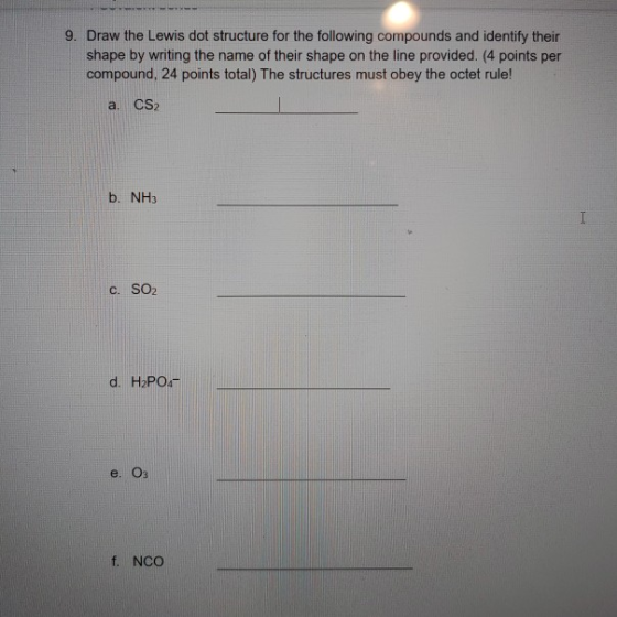 9. Draw the Lewis dot structure for the following compounds and identify their shape by writing the name of their shape on th