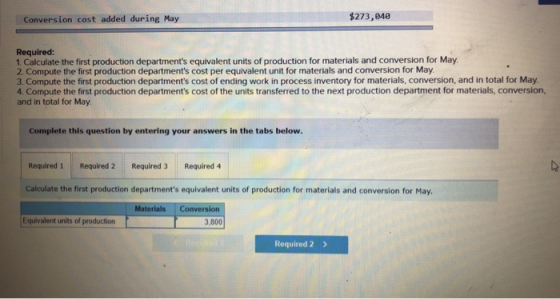 Conversion cost added during May $273,840 Required: 1. Calculate the first production departments equivalent units of produc
