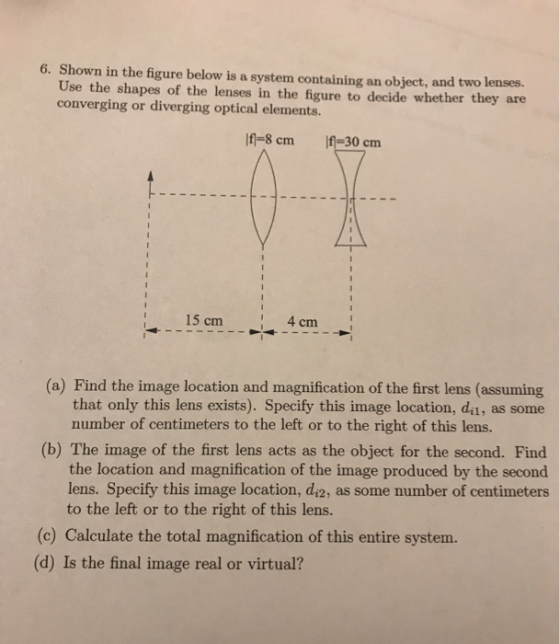 6. Shown in the figure below is a system containing an object, and two lenses. Use the shapes of the lenses in the figure to