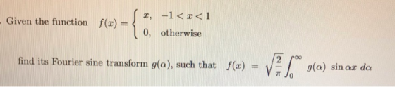 - Given the function f(x) = { 2, -1<x<i 10, otherwise find its Fourier sine transform g(a), such that f(x) g(a) sin oz da