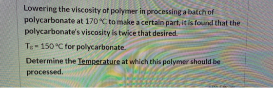 Lowering the viscosity of polymer in processing a batch of polycarbonate at 170°C to make a certain part, it is found that th